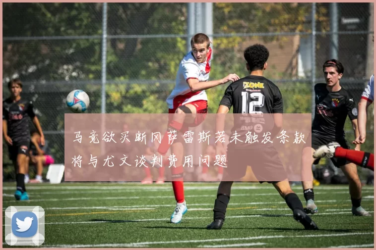 马竞欲买断冈萨雷斯若未触发条款将与尤文谈判费用问题